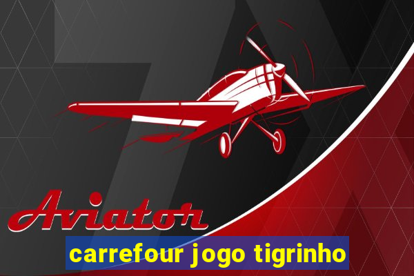 carrefour jogo tigrinho